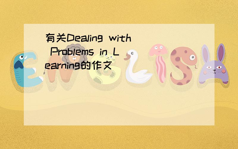 有关Dealing with Problems in Learning的作文