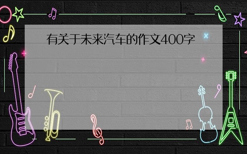 有关于未来汽车的作文400字