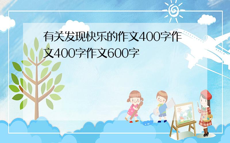 有关发现快乐的作文400字作文400字作文600字