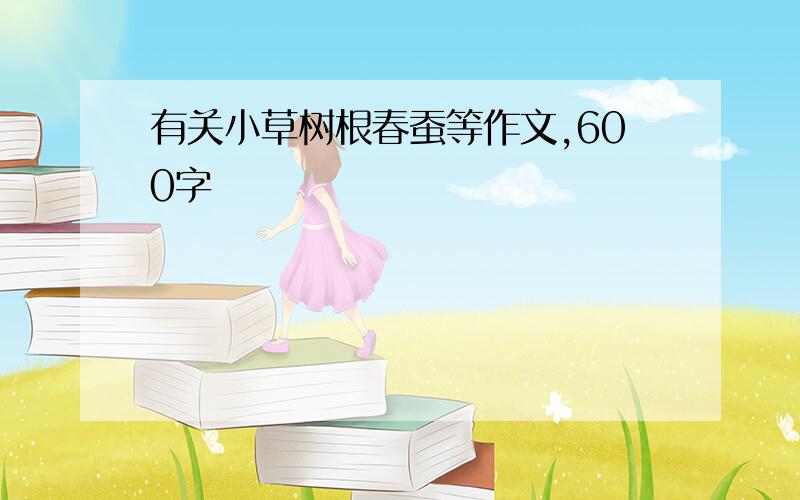 有关小草树根春蚕等作文,600字