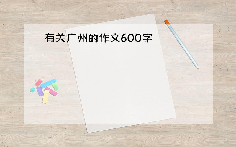 有关广州的作文600字