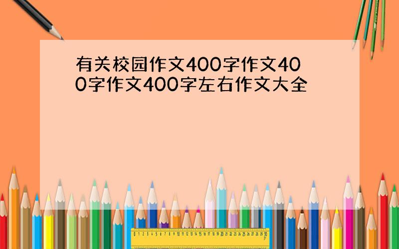 有关校园作文400字作文400字作文400字左右作文大全