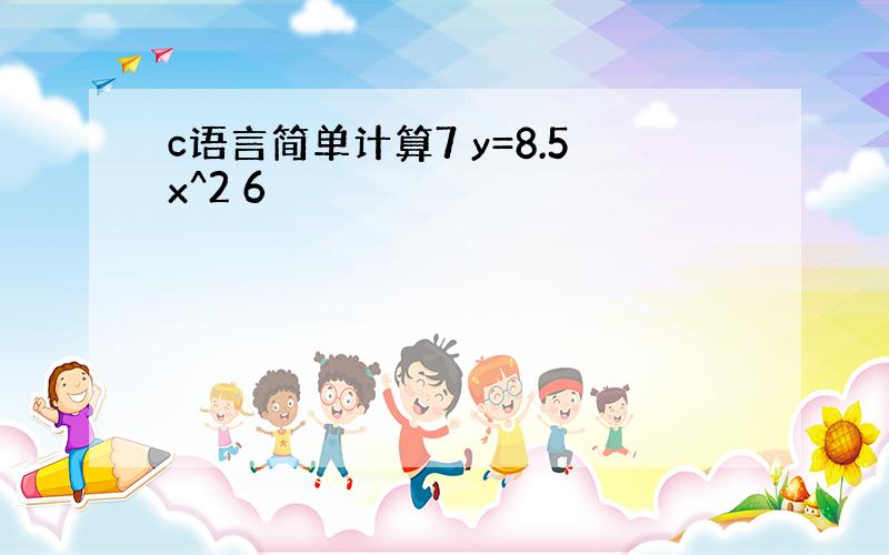 c语言简单计算7 y=8.5x^2 6