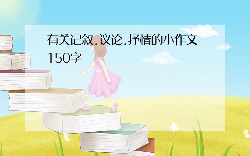 有关记叙.议论.抒情的小作文150字