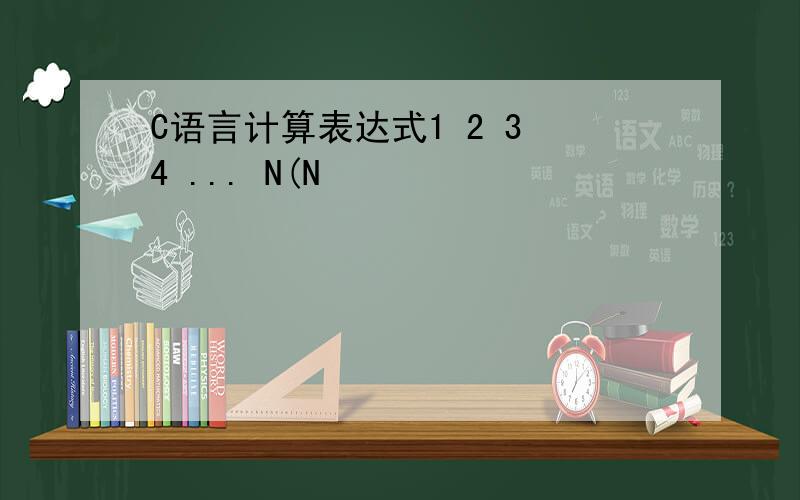 C语言计算表达式1 2 3 4 ... N(N