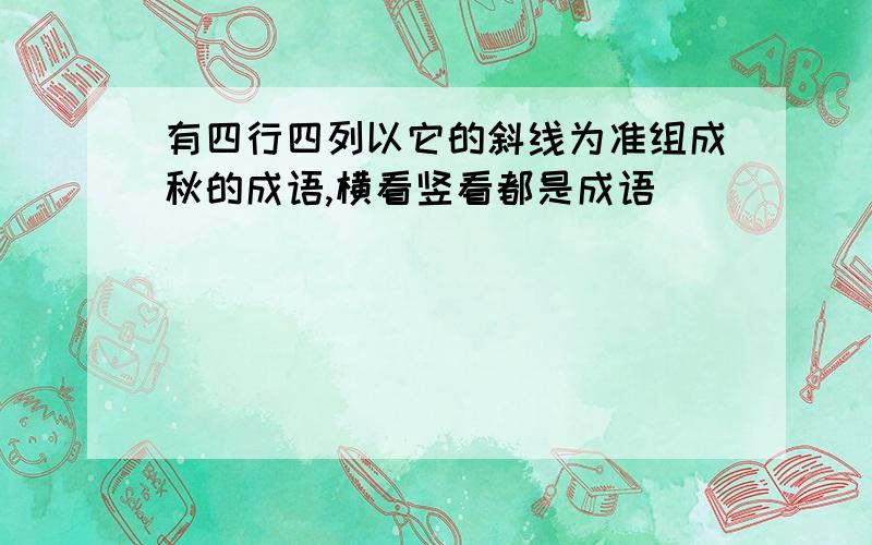 有四行四列以它的斜线为准组成秋的成语,横看竖看都是成语