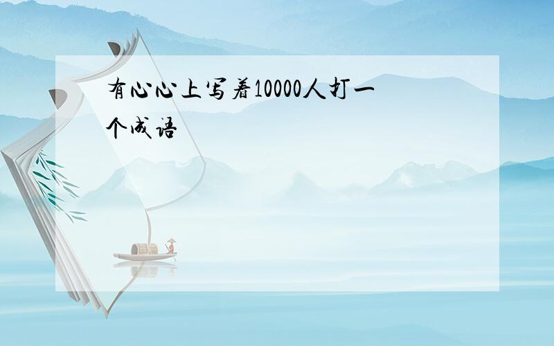 有心心上写着10000人打一个成语