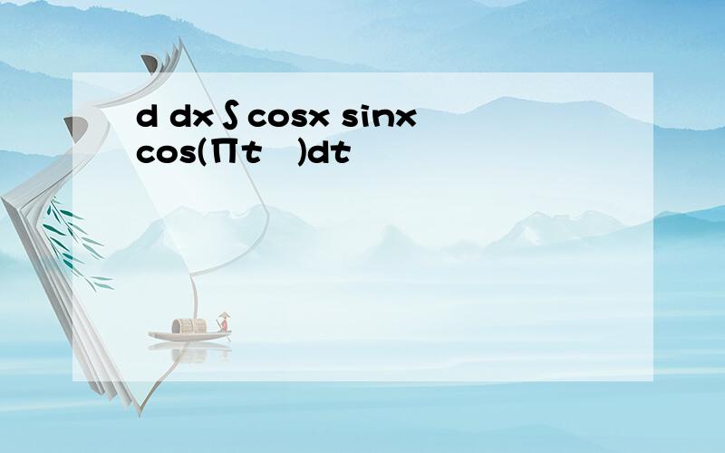 d dx∫cosx sinxcos(∏t²)dt