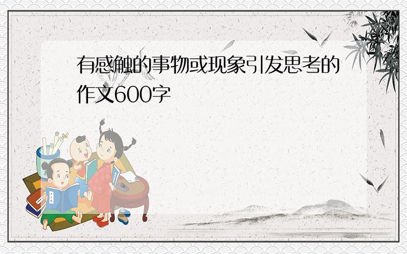 有感触的事物或现象引发思考的作文600字