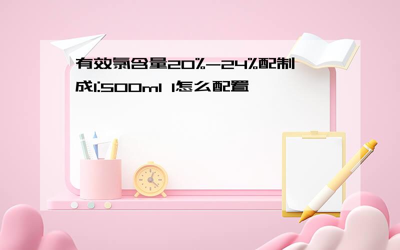 有效氯含量20%-24%配制成1:500ml l怎么配置