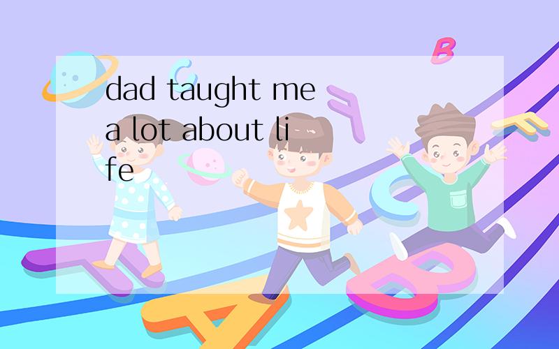 dad taught me a lot about life