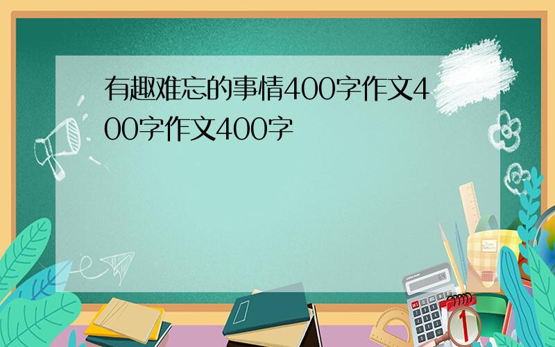 有趣难忘的事情400字作文400字作文400字