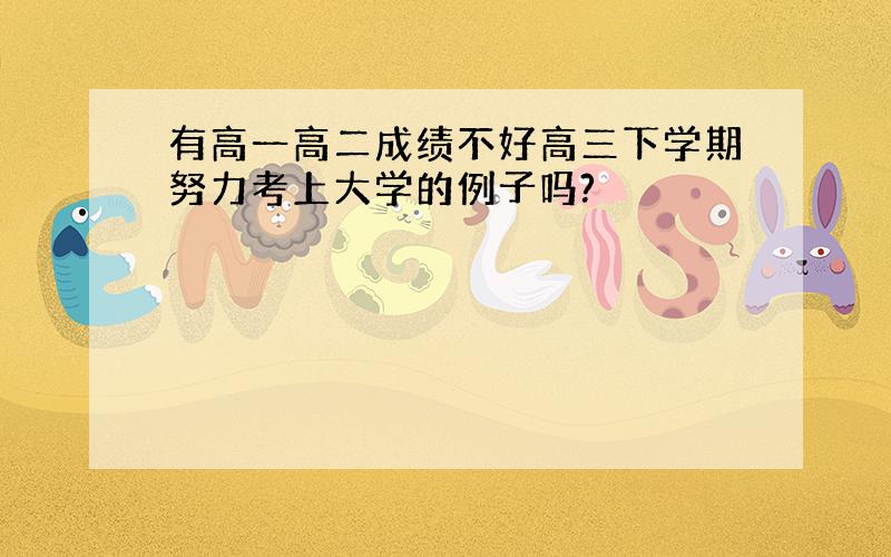 有高一高二成绩不好高三下学期努力考上大学的例子吗?