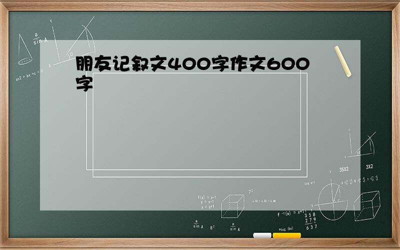 朋友记叙文400字作文600字