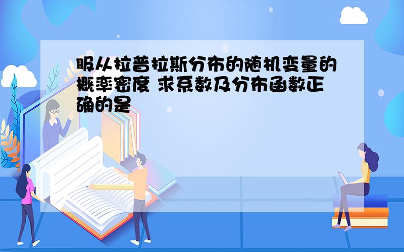 服从拉普拉斯分布的随机变量的概率密度 求系数及分布函数正确的是