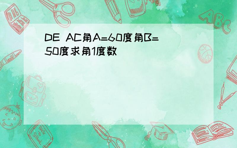 DE AC角A=60度角B=50度求角1度数