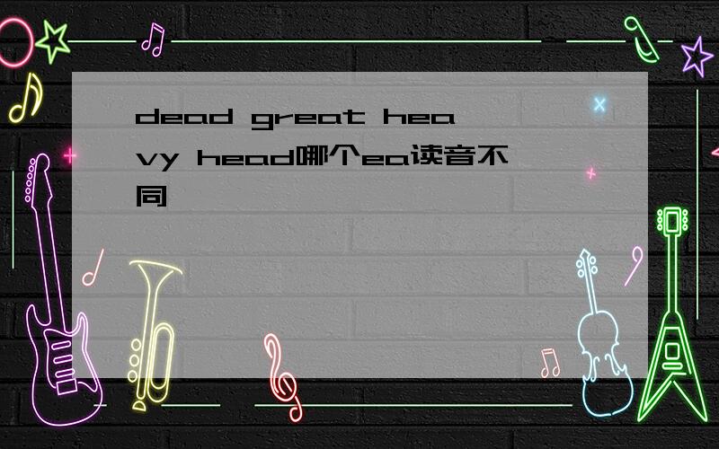 dead great heavy head哪个ea读音不同