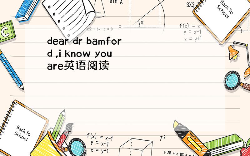 dear dr bamford ,i know you are英语阅读