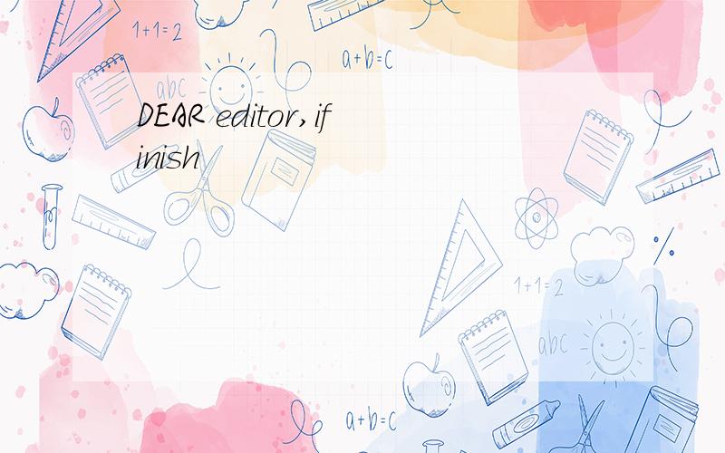 DEAR editor,ifinish