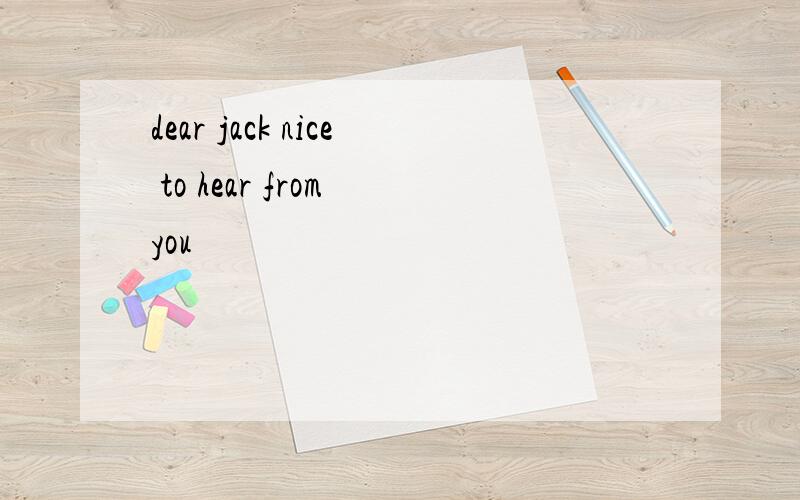 dear jack nice to hear from you