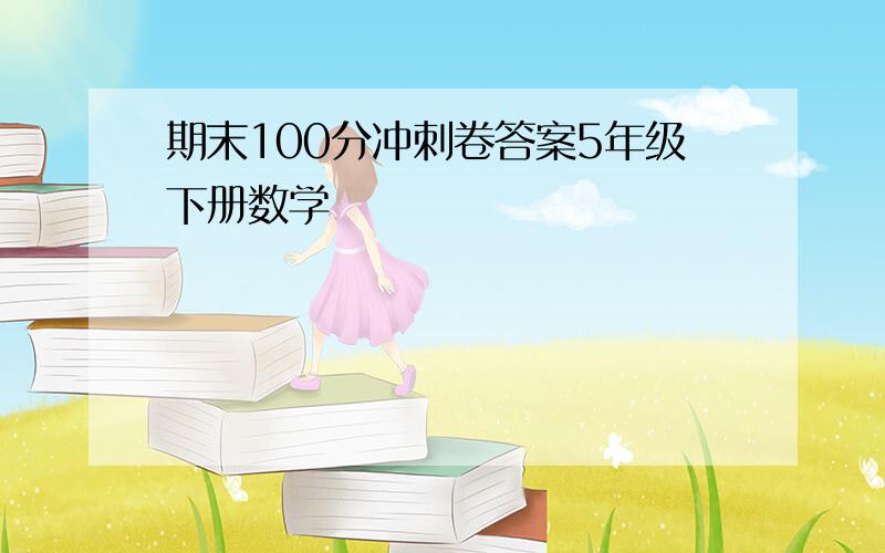 期末100分冲刺卷答案5年级下册数学