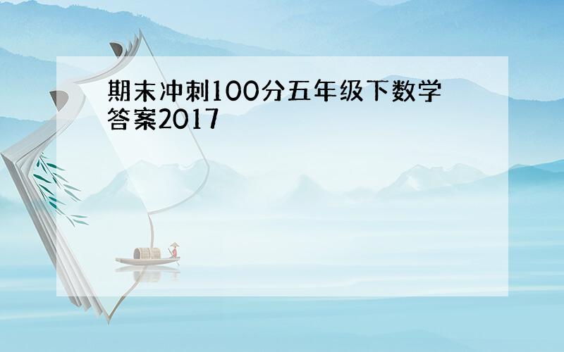 期末冲刺100分五年级下数学答案2017