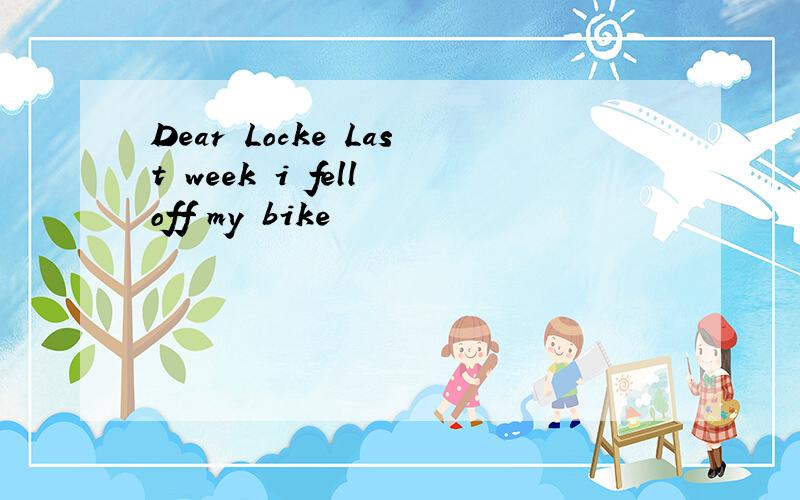 Dear Locke Last week i fell off my bike