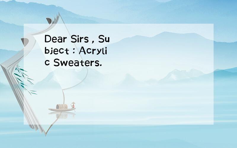 Dear Sirs , Subject : Acrylic Sweaters.