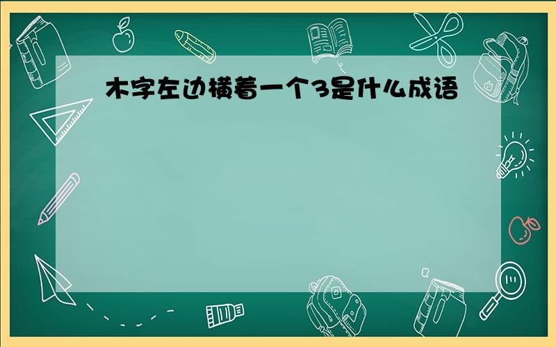 木字左边横着一个3是什么成语