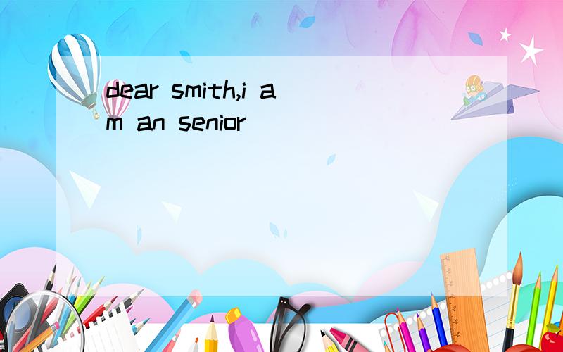 dear smith,i am an senior