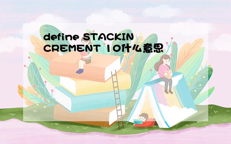 define STACKINCREMENT 10什么意思