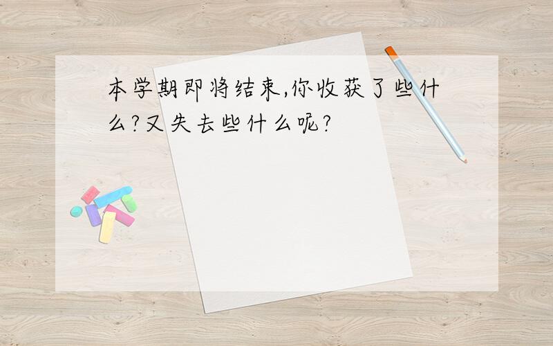 本学期即将结束,你收获了些什么?又失去些什么呢?