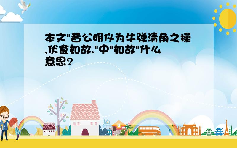 本文"昔公明仪为牛弹清角之操,伏食如故."中"如故"什么意思?