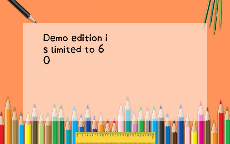 Demo edition is limited to 60