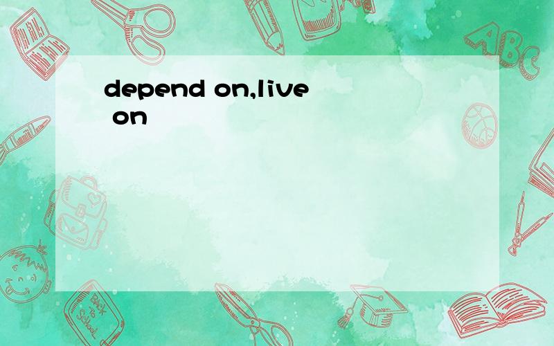 depend on,live on