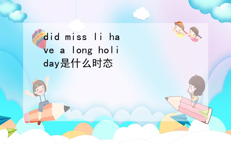 did miss li have a long holiday是什么时态