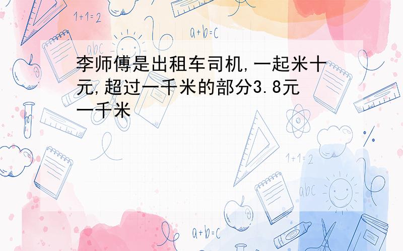 李师傅是出租车司机,一起米十元,超过一千米的部分3.8元一千米