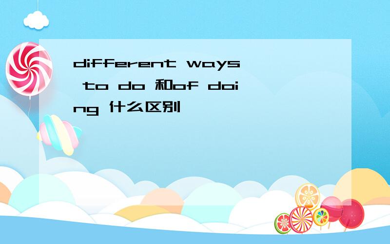 different ways to do 和of doing 什么区别