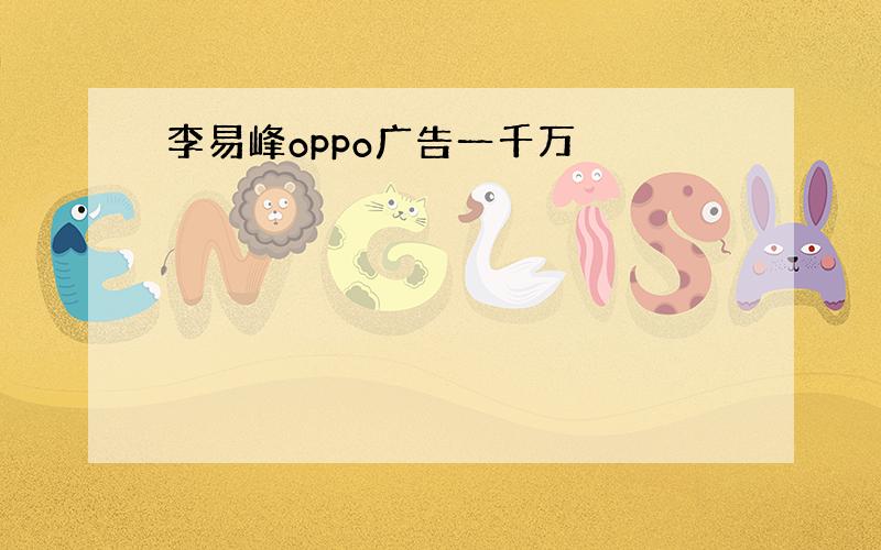 李易峰oppo广告一千万