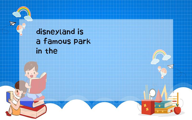 disneyland is a famous park in the