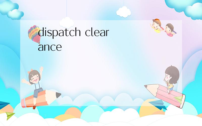 dispatch clearance