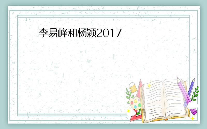 李易峰和杨颖2017