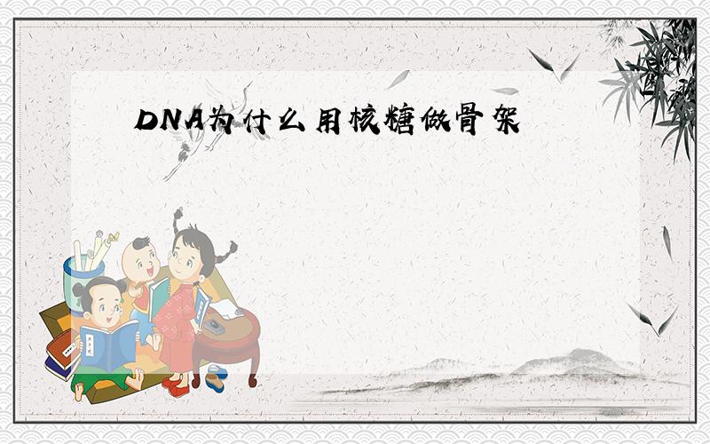 DNA为什么用核糖做骨架