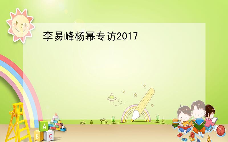 李易峰杨幂专访2017