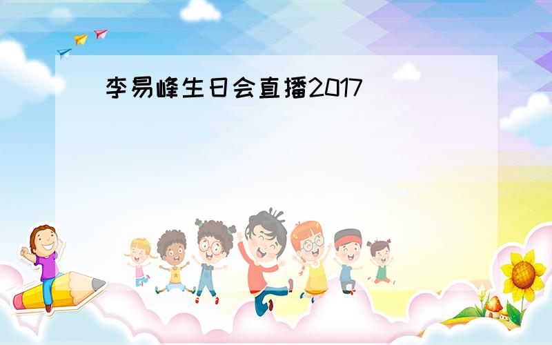 李易峰生日会直播2017