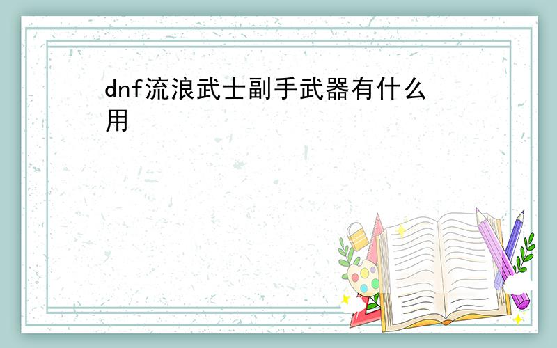 dnf流浪武士副手武器有什么用