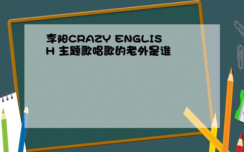 李阳CRAZY ENGLISH 主题歌唱歌的老外是谁