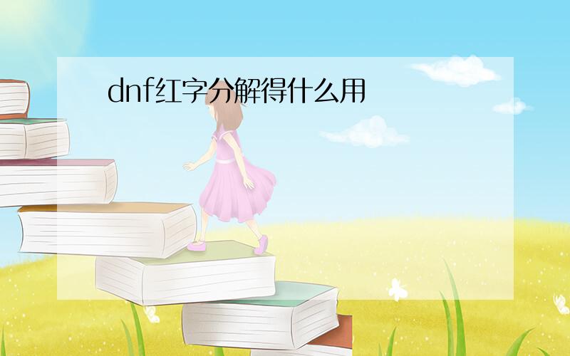 dnf红字分解得什么用