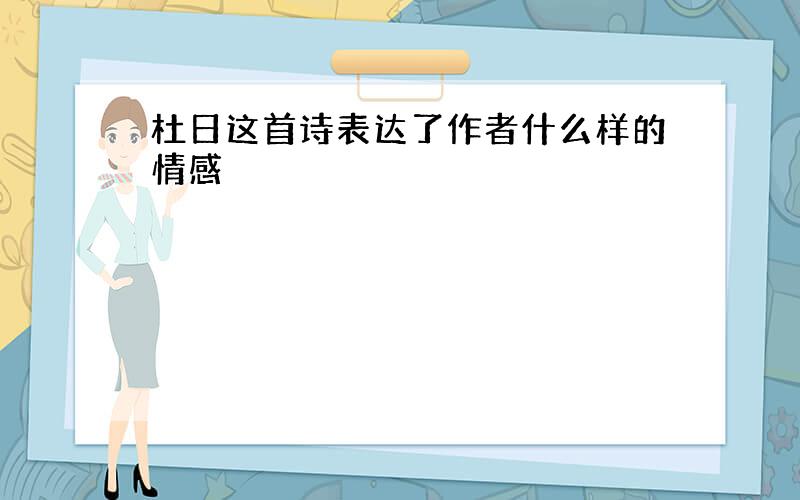 杜日这首诗表达了作者什么样的情感