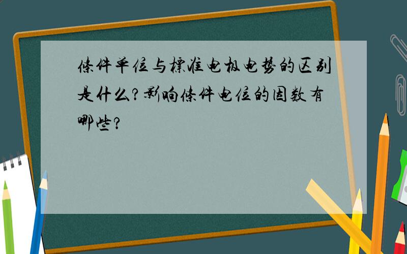 条件单位与标准电极电势的区别是什么?影响条件电位的因数有哪些?